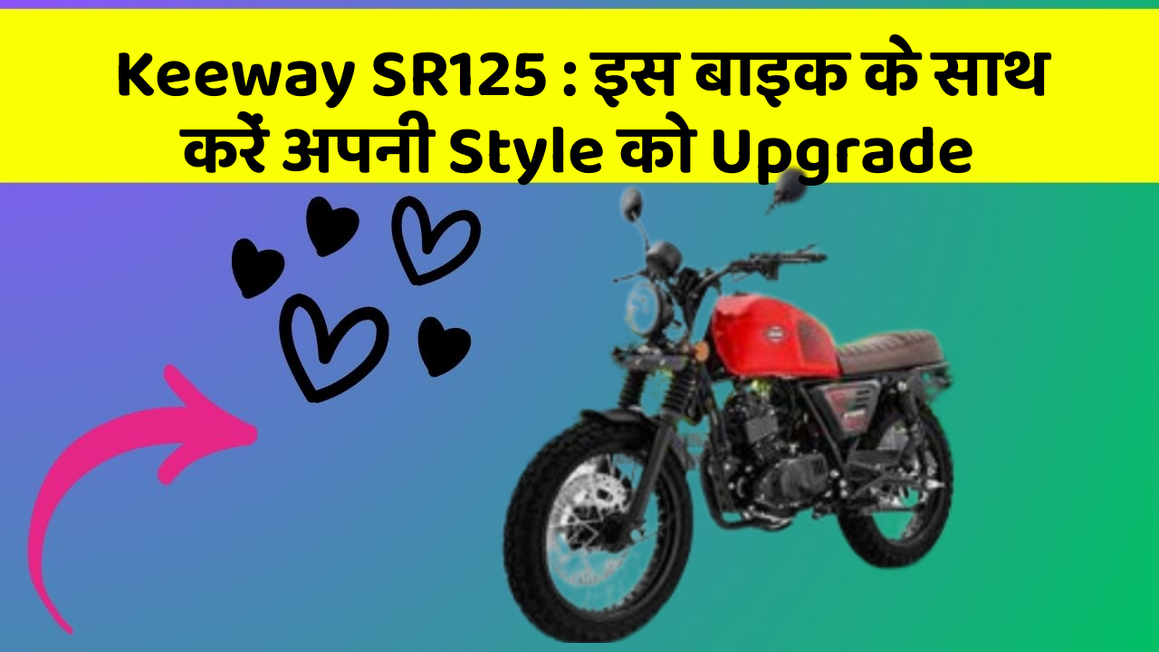 Keeway SR125: इस बाइक के साथ करें अपनी Style को Upgrade