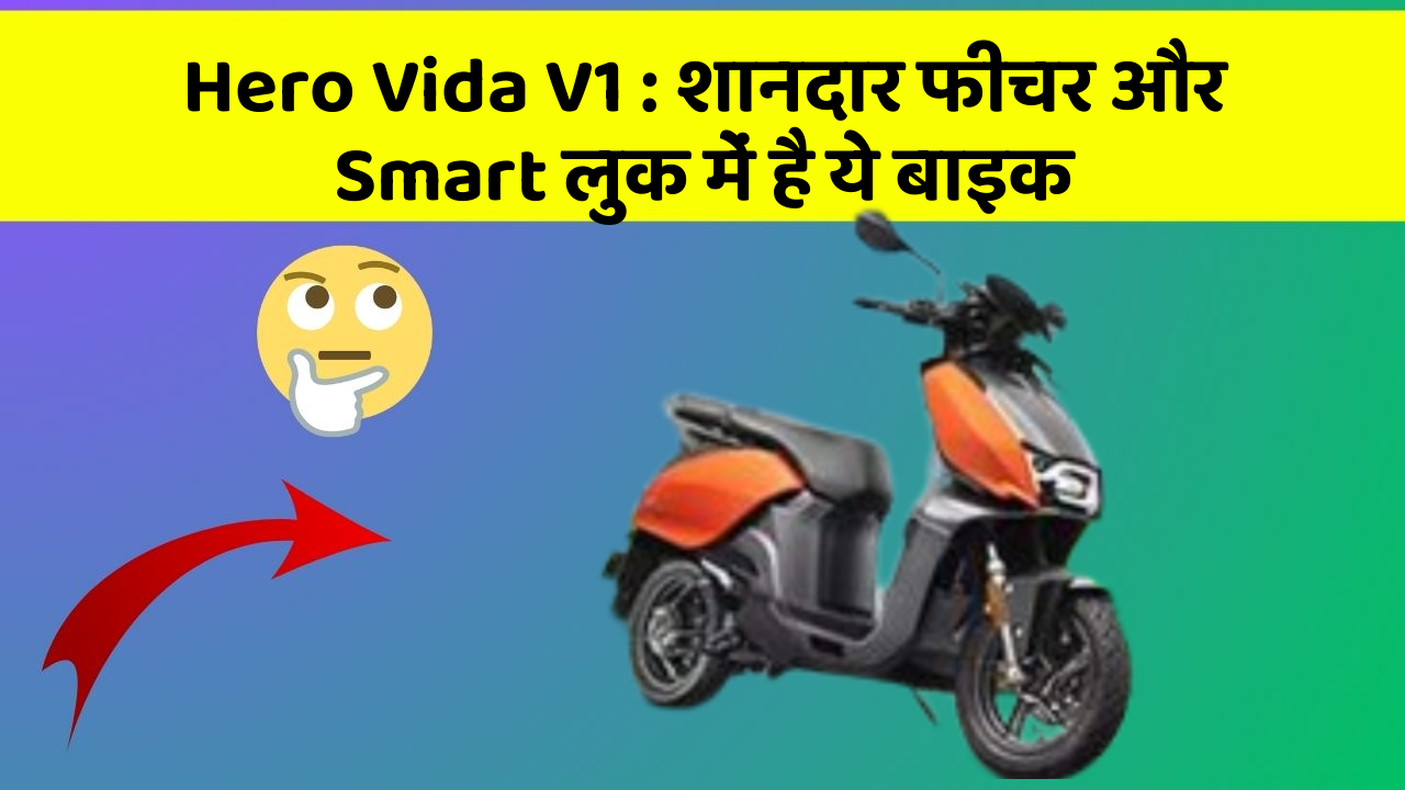 Hero Vida V1 : शानदार फीचर और Smart लुक में है ये बाइक