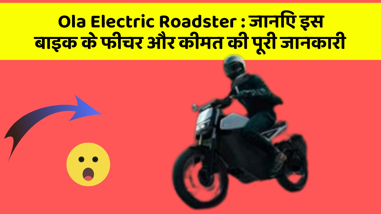 Ola Electric Roadster: जानिए इस बाइक के फीचर और कीमत की पूरी जानकारी