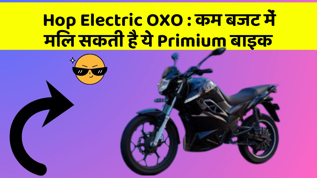 Hop Electric OXO : कम बजट में मिल सकती है ये Primium बाइक