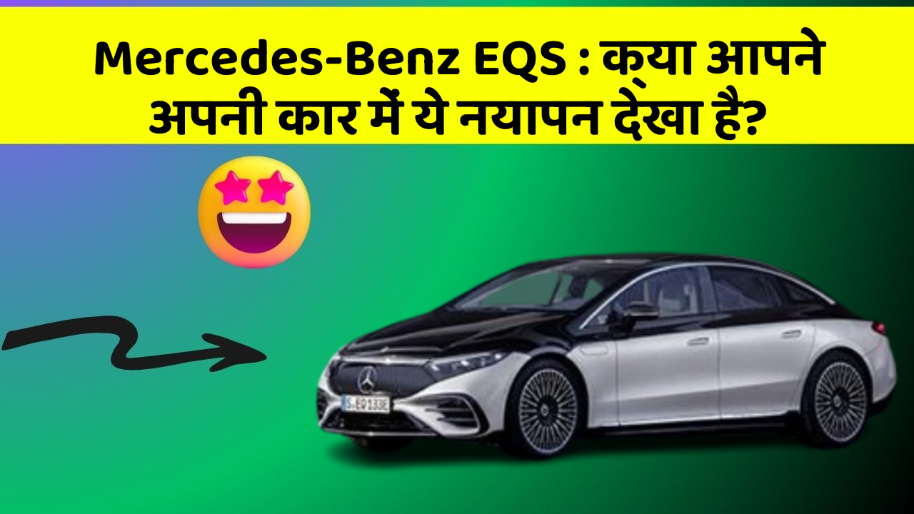 Mercedes-Benz EQS: क्या आपने अपनी कार में ये नयापन देखा है?