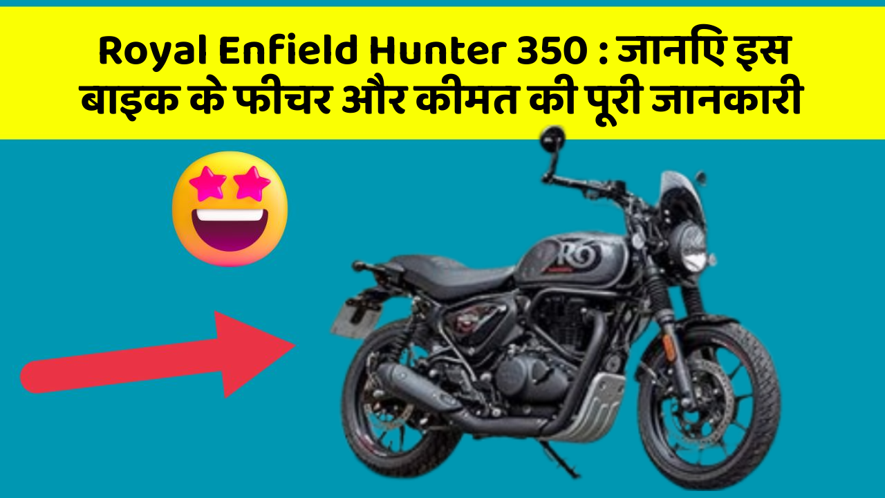 Royal Enfield Hunter 350 : जानिए इस बाइक के फीचर और कीमत की पूरी जानकारी