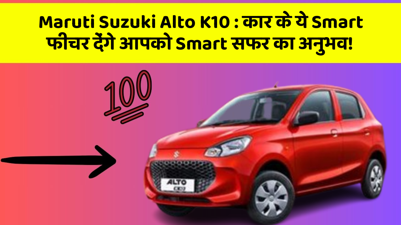 Maruti Suzuki Alto K10: कार के ये Smart फीचर देंगे आपको Smart सफर का अनुभव!