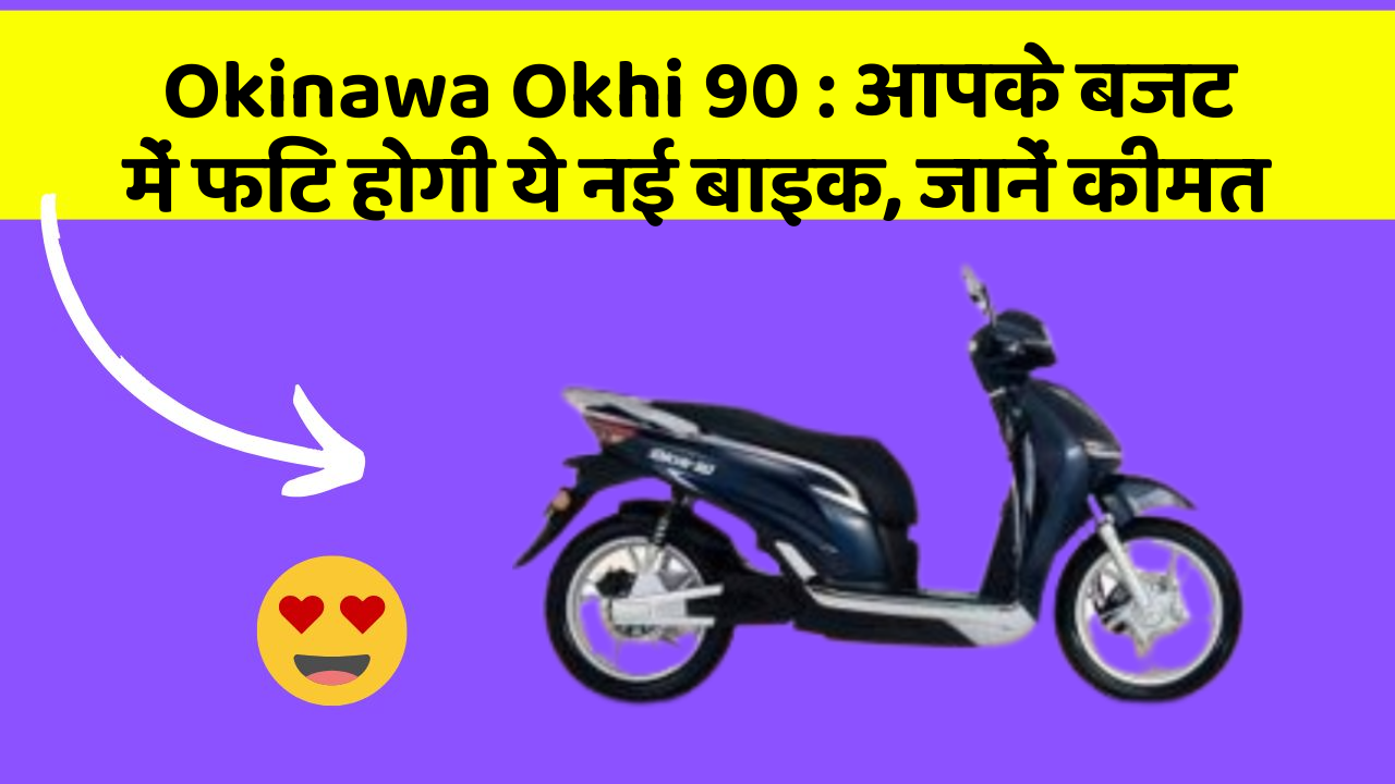 Okinawa Okhi 90: आपके बजट में फिट होगी ये नई बाइक, जानें कीमत
