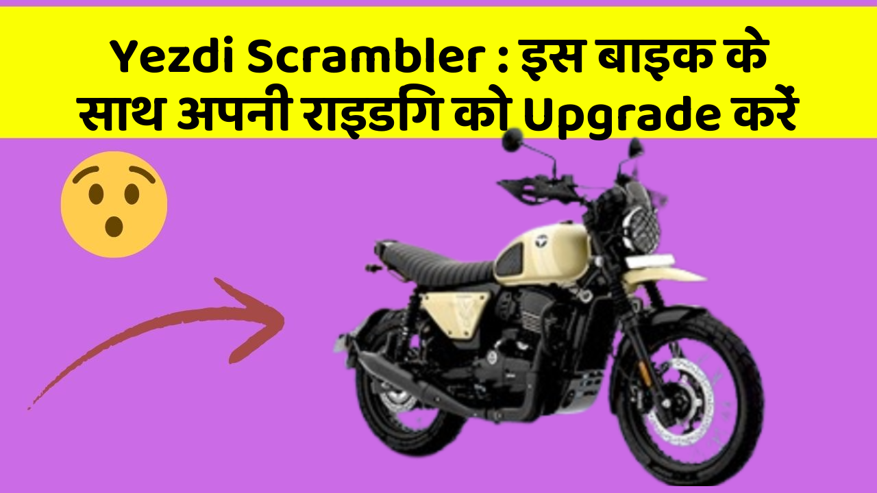 Yezdi Scrambler : इस बाइक के साथ अपनी राइडिंग को Upgrade करें