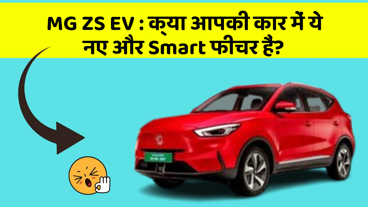 MG ZS EV: क्या आपकी कार में ये नए और Smart फीचर हैं?
