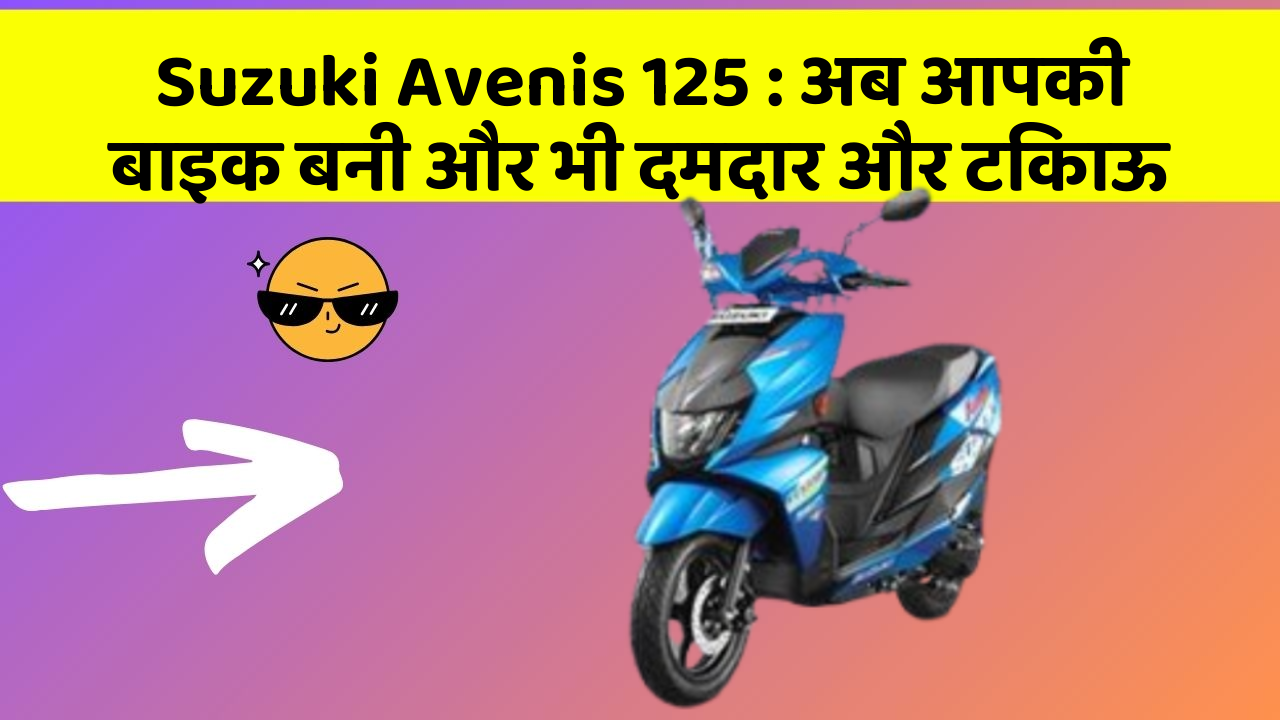Suzuki Avenis 125: अब आपकी बाइक बनी और भी दमदार और टिकाऊ