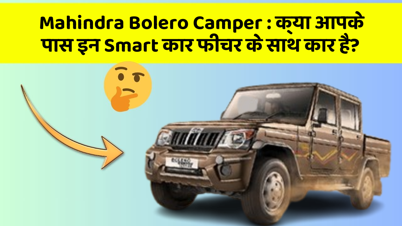 Mahindra Bolero Camper: क्या आपके पास इन Smart कार फीचर के साथ कार है?