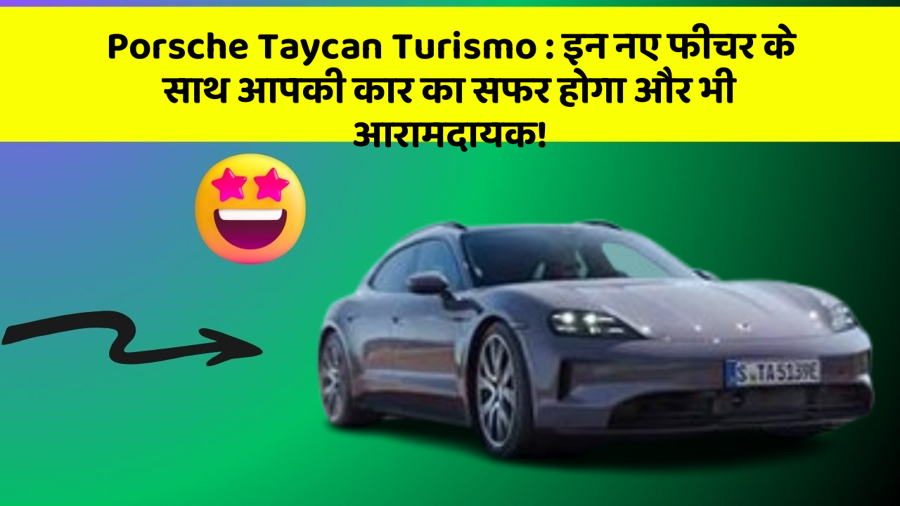 Porsche Taycan Turismo: इन नए फीचर के साथ आपकी कार का सफर होगा और भी आरामदायक!