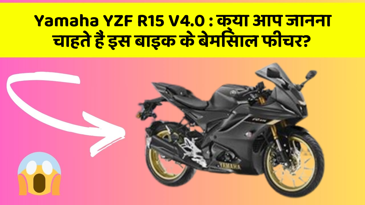 Yamaha YZF R15 V4.0 : क्या आप जानना चाहते हैं इस बाइक के बेमिसाल फीचर?