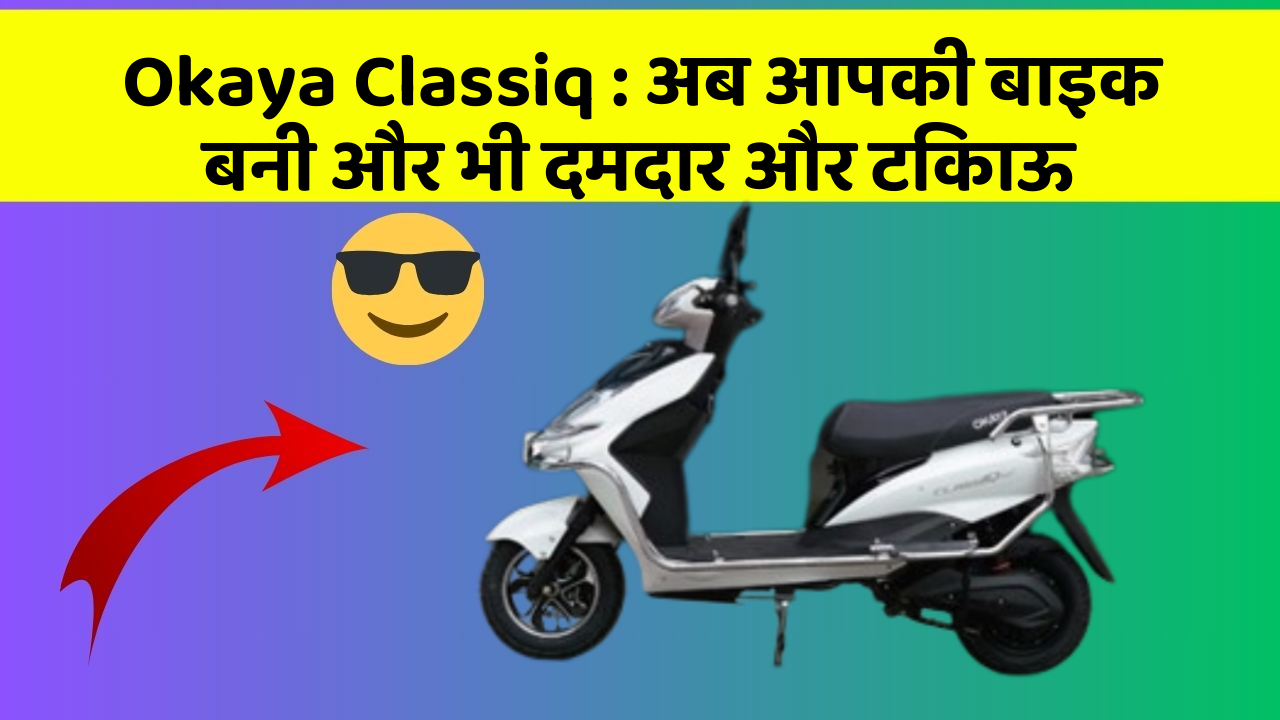 Okaya Classiq : अब आपकी बाइक बनी और भी दमदार और टिकाऊ