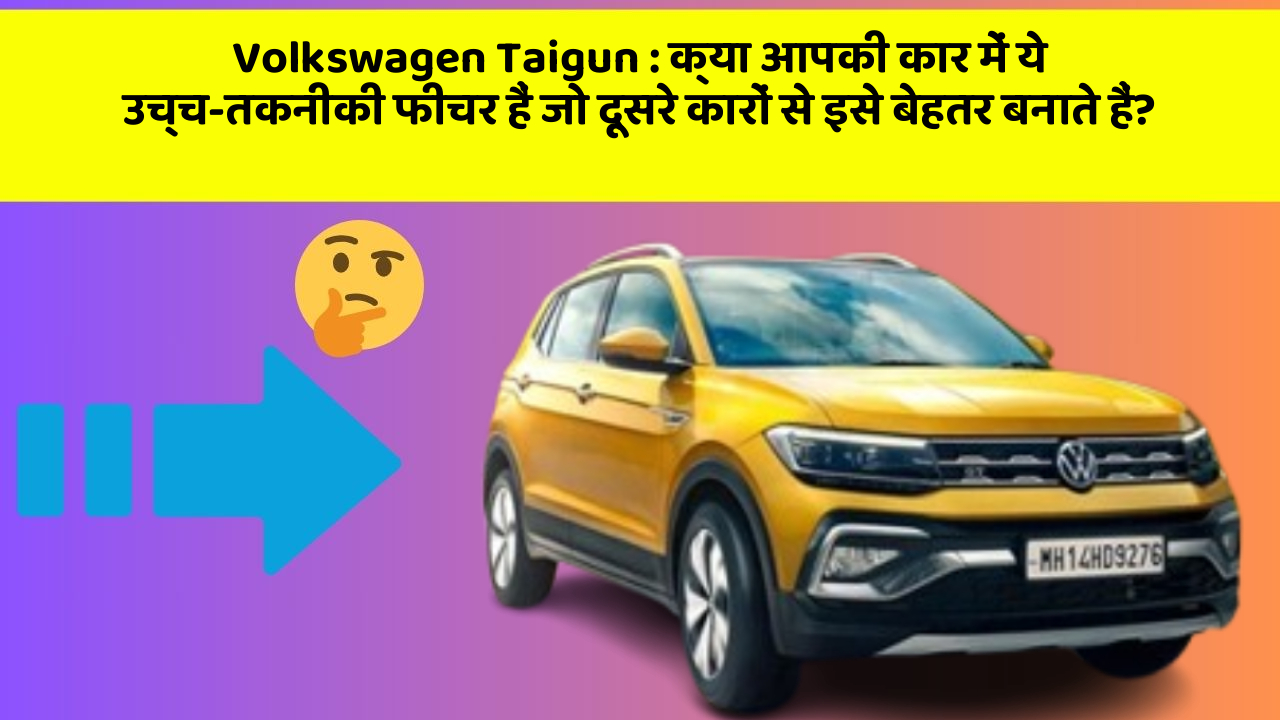 Volkswagen Taigun: क्या आपकी कार में ये उच्च-तकनीकी फीचर हैं जो दूसरे कारों से इसे बेहतर बनाते हैं?