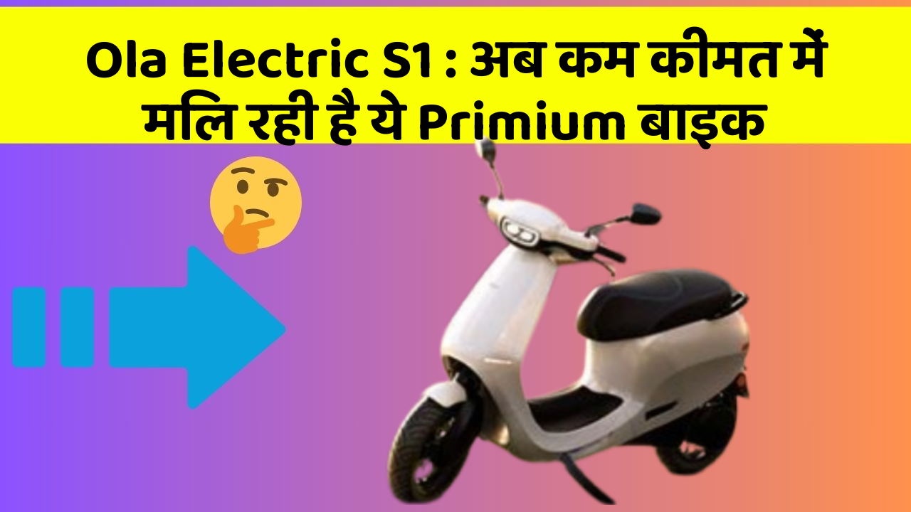 Ola Electric S1 : अब कम कीमत में मिल रही है ये Primium बाइक