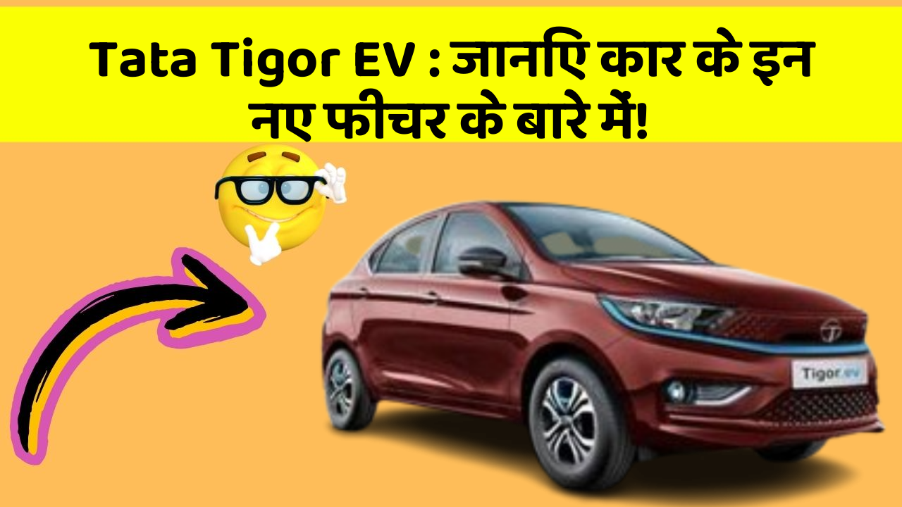 Tata Tigor EV: जानिए कार के इन नए फीचर के बारे में!
