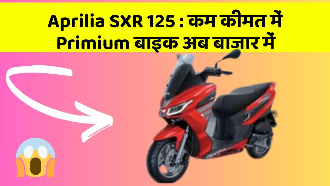 Aprilia SXR 125: कम कीमत में Primium बाइक अब बाजार में