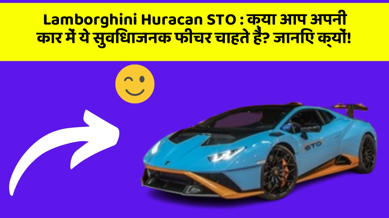 Lamborghini Huracan STO : क्या आप अपनी कार में ये सुविधाजनक फीचर चाहते हैं? जानिए क्यों!
