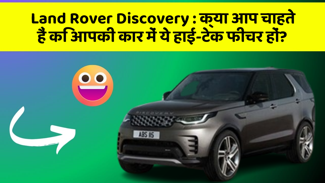 Land Rover Discovery: क्या आप चाहते हैं कि आपकी कार में ये हाई-टेक फीचर हों?