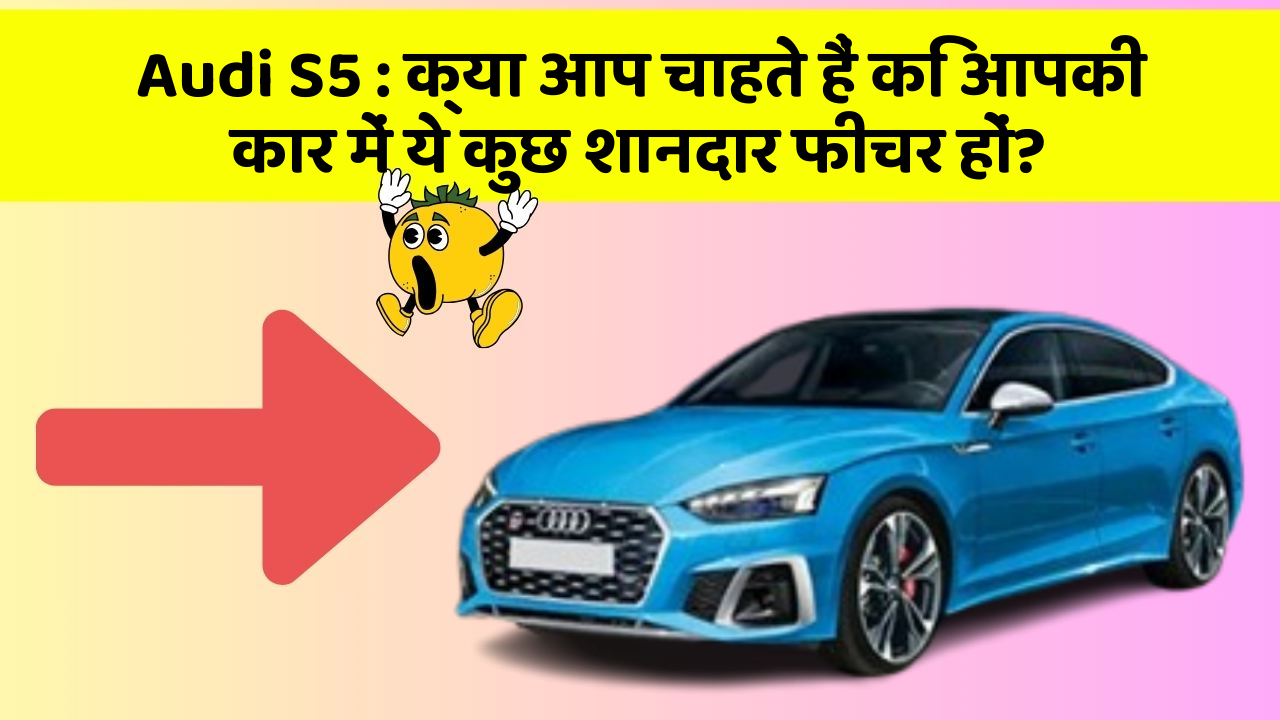 Audi S5 : क्या आप चाहते हैं कि आपकी कार में ये कुछ शानदार फीचर हों?
