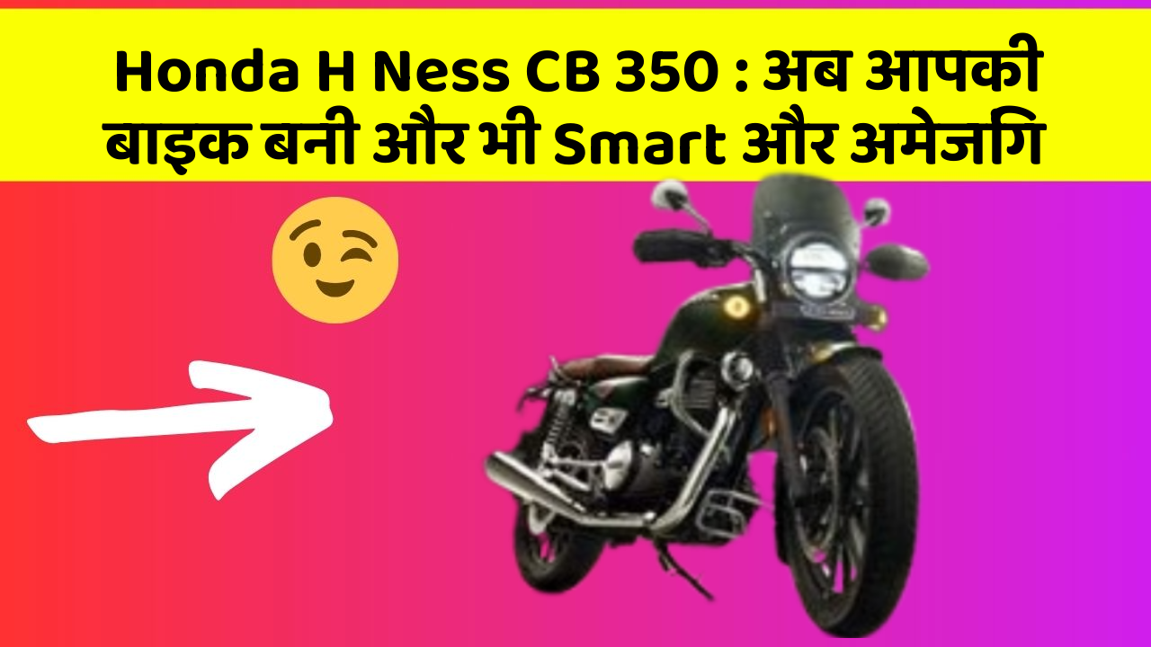 Honda H Ness CB 350: अब आपकी बाइक बनी और भी Smart और अमेजिंग