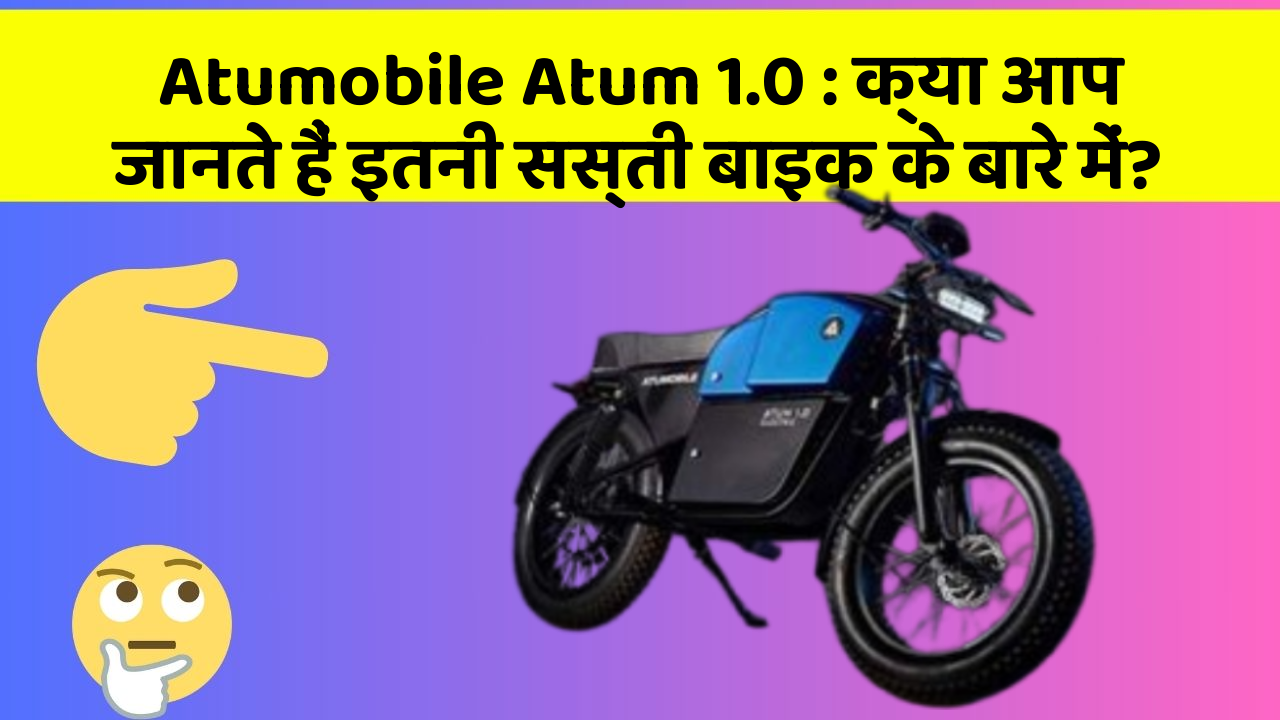 Atumobile Atum 1.0: क्या आप जानते हैं इतनी सस्ती बाइक के बारे में?