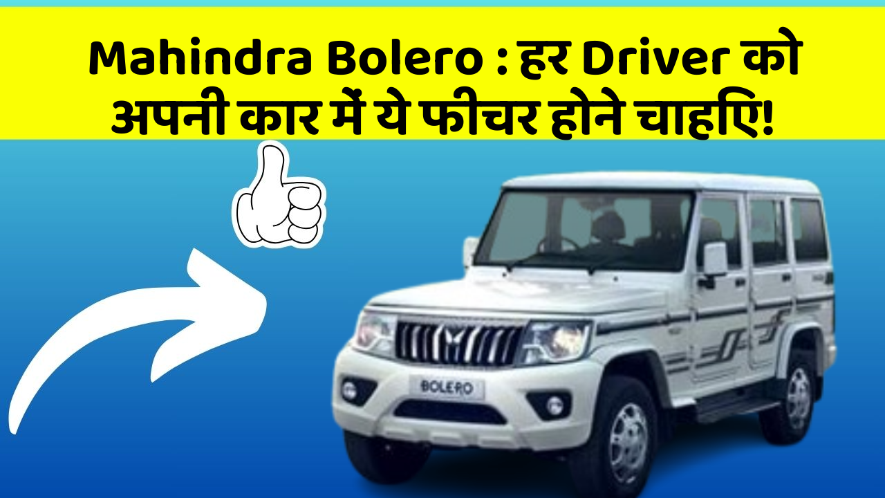 Mahindra Bolero : हर Driver को अपनी कार में ये फीचर होने चाहिए!