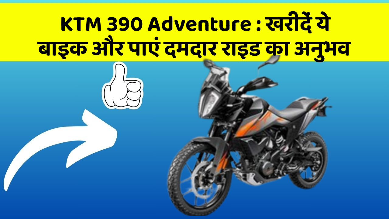 KTM 390 Adventure: खरीदें ये बाइक और पाएं दमदार राइड का अनुभव