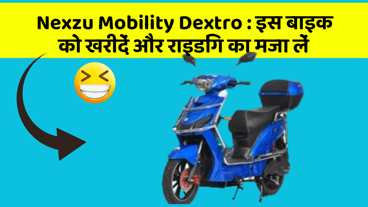 Nexzu Mobility Dextro: इस बाइक को खरीदें और राइडिंग का मजा लें