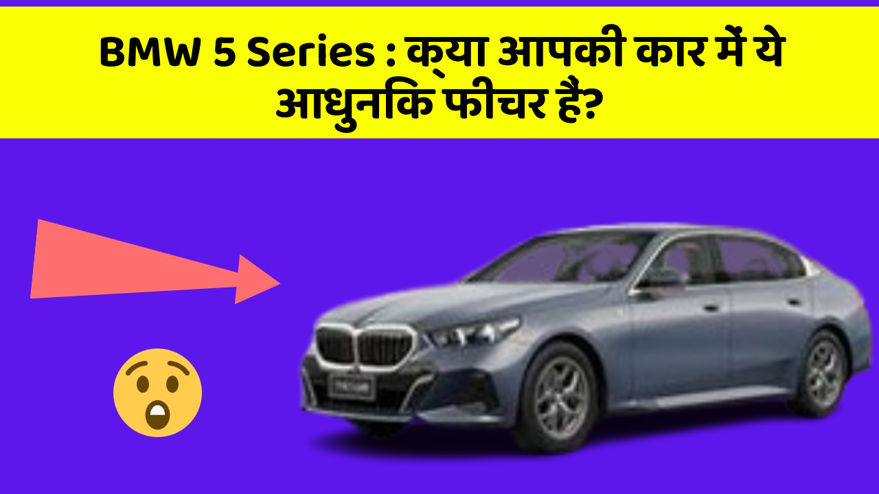 BMW 5 Series: क्या आपकी कार में ये आधुनिक फीचर हैं?