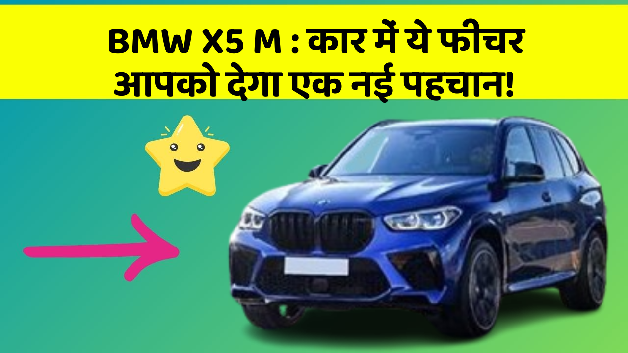 BMW X5 M: कार में ये फीचर आपको देगा एक नई पहचान!