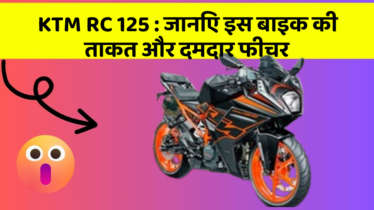 KTM RC 125: जानिए इस बाइक की ताकत और दमदार फीचर