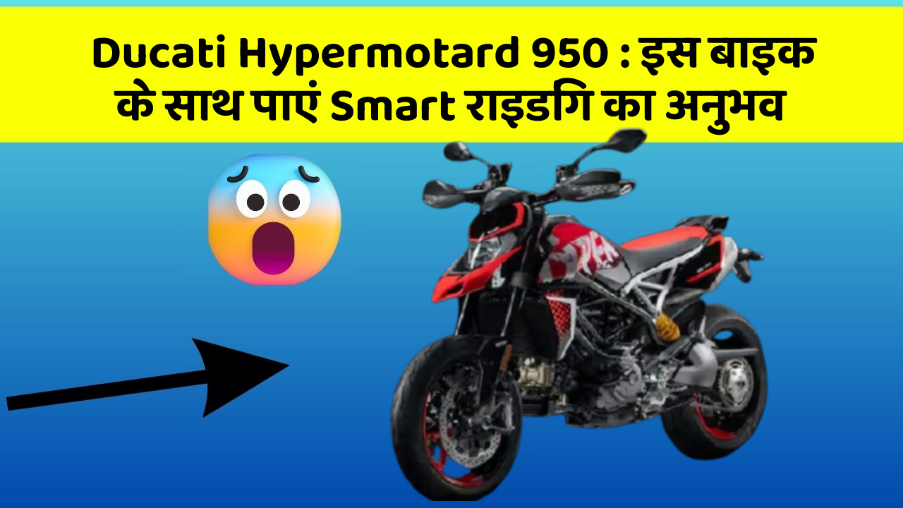 Ducati Hypermotard 950: इस बाइक के साथ पाएं Smart राइडिंग का अनुभव