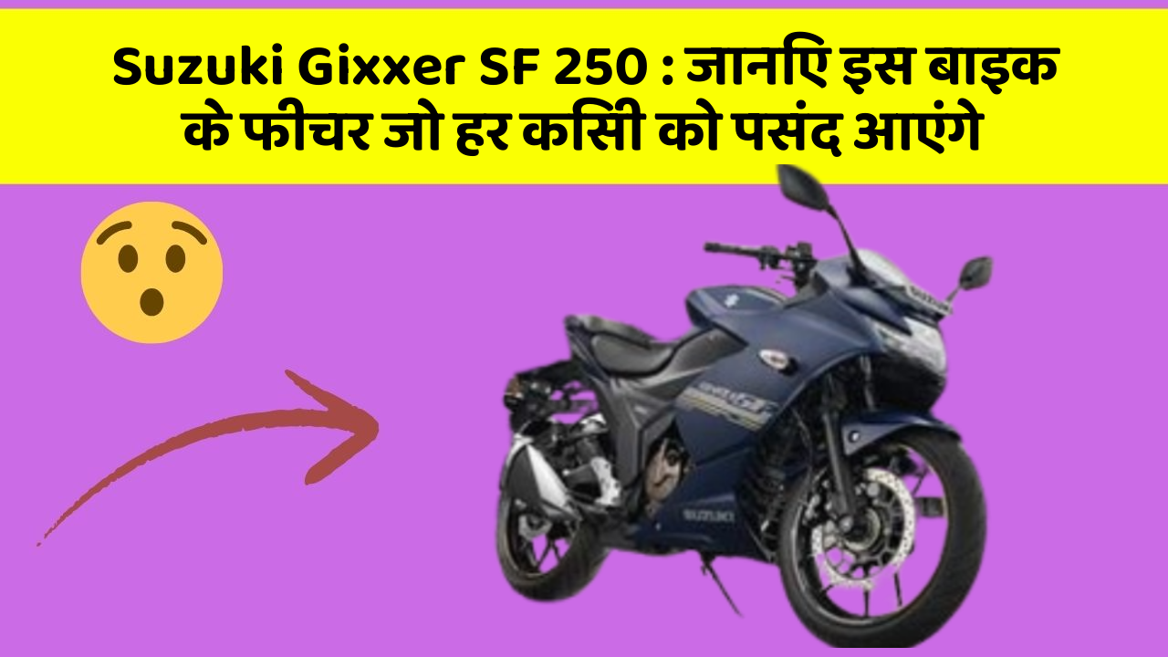 Suzuki Gixxer SF 250: जानिए इस बाइक के फीचर जो हर किसी को पसंद आएंगे