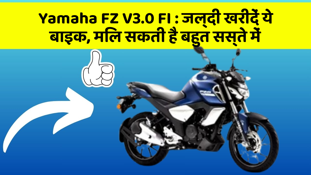 Yamaha FZ V3.0 FI : जल्दी खरीदें ये बाइक, मिल सकती है बहुत सस्ते में