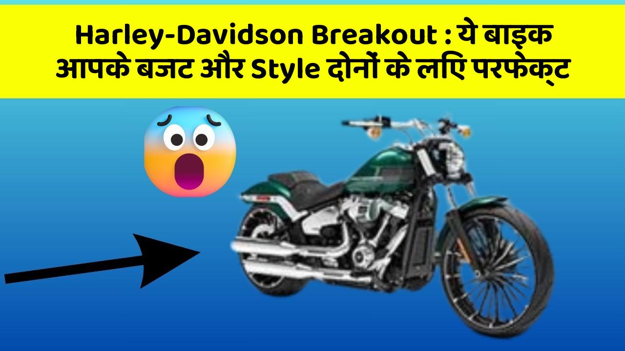 Harley-Davidson Breakout : ये बाइक आपके बजट और Style दोनों के लिए परफेक्ट