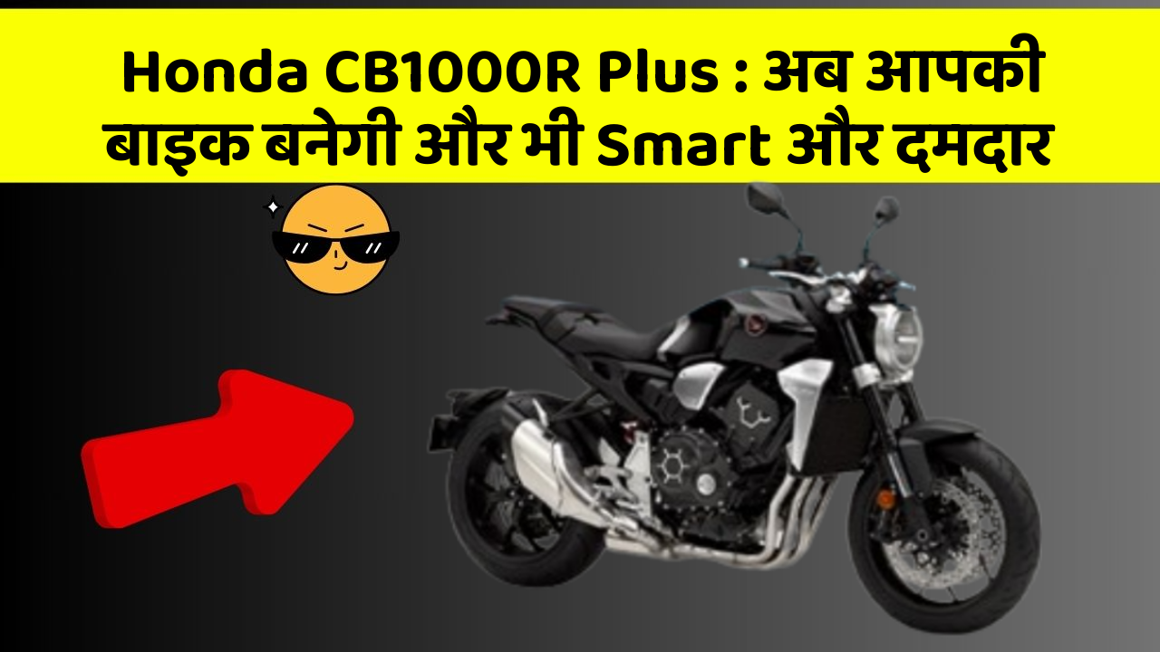 Honda CB1000R Plus: अब आपकी बाइक बनेगी और भी Smart और दमदार