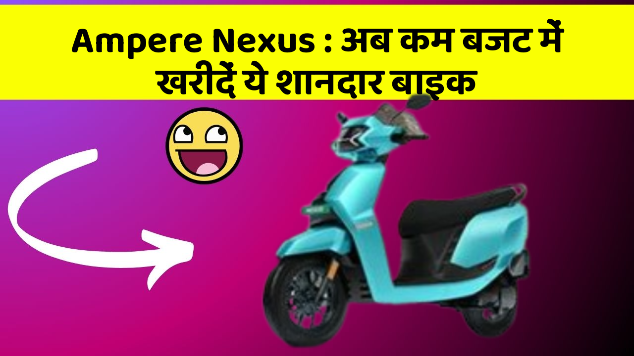 Ampere Nexus: अब कम बजट में खरीदें ये शानदार बाइक