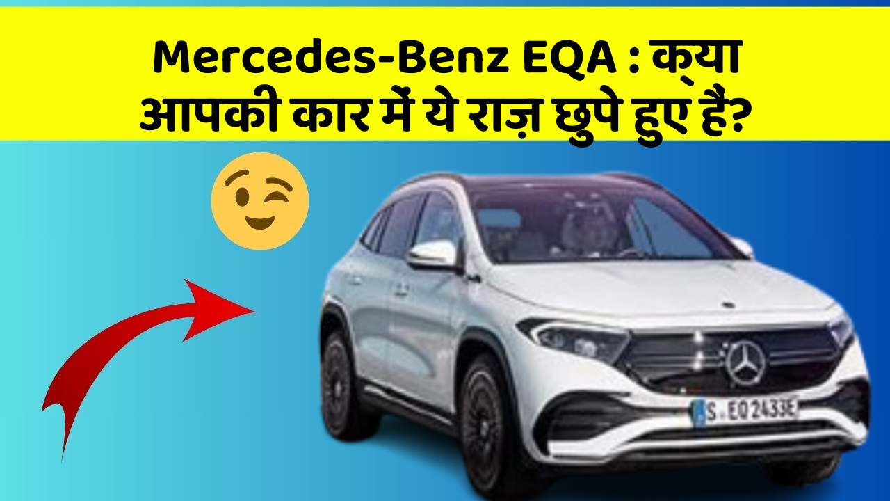 Mercedes-Benz EQA: क्या आपकी कार में ये राज़ छुपे हुए हैं?