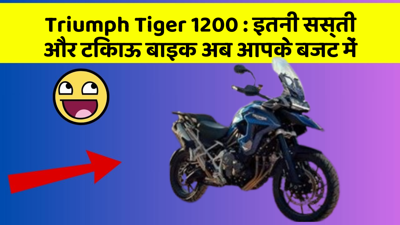 Triumph Tiger 1200: इतनी सस्ती और टिकाऊ बाइक अब आपके बजट में