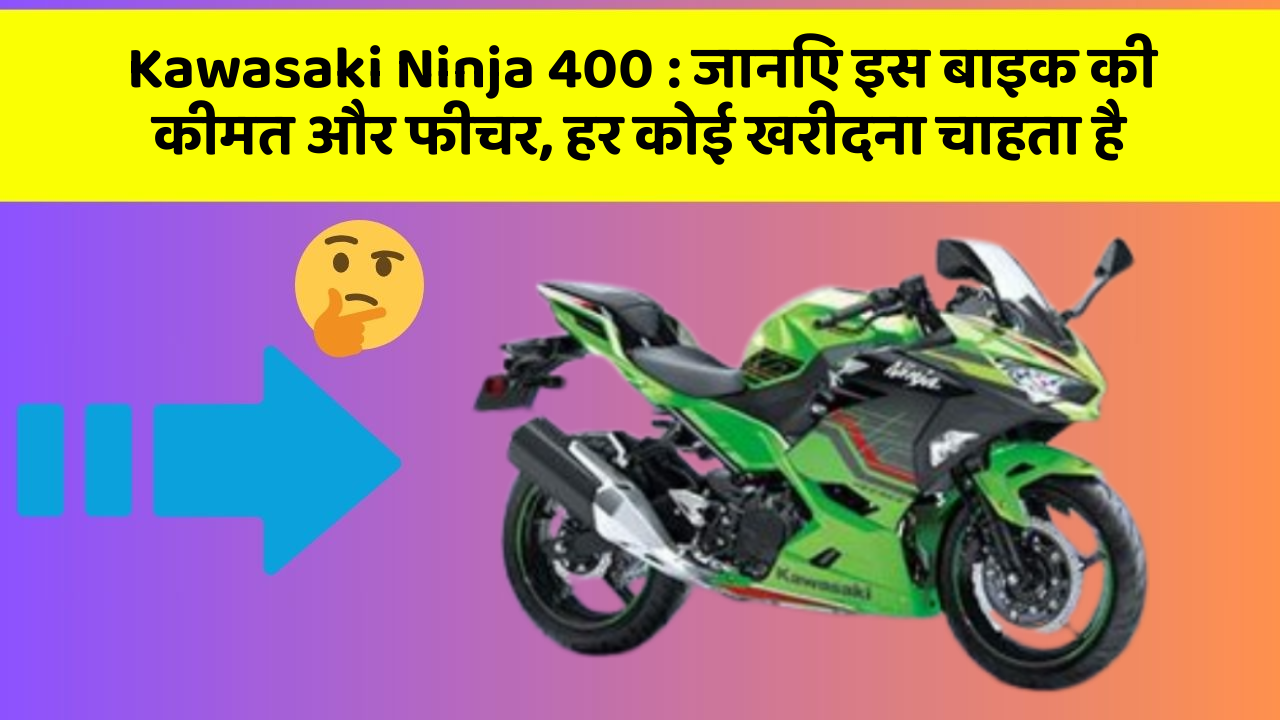 Kawasaki Ninja 400: जानिए इस बाइक की कीमत और फीचर, हर कोई खरीदना चाहता है