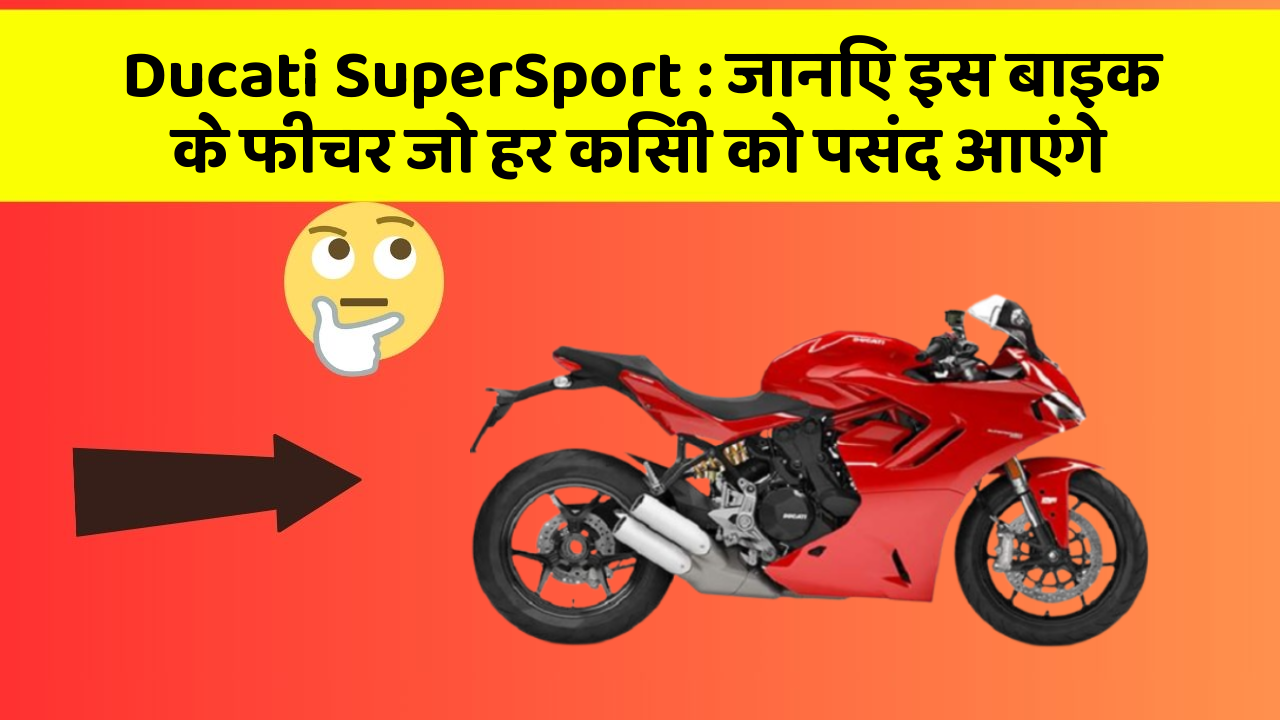 Ducati SuperSport: जानिए इस बाइक के फीचर जो हर किसी को पसंद आएंगे