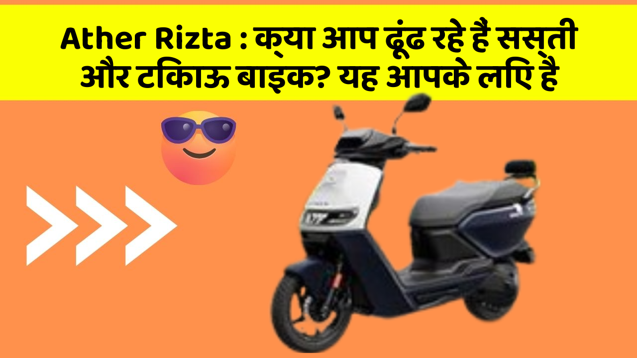 Ather Rizta: क्या आप ढूंढ रहे हैं सस्ती और टिकाऊ बाइक? यह आपके लिए है