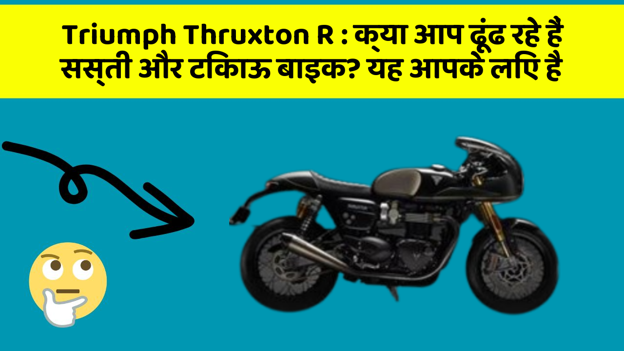 Triumph Thruxton R : क्या आप ढूंढ रहे हैं सस्ती और टिकाऊ बाइक? यह आपके लिए है