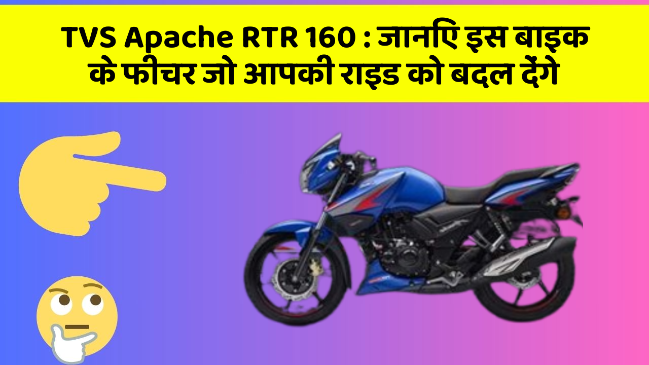 TVS Apache RTR 160: जानिए इस बाइक के फीचर जो आपकी राइड को बदल देंगे
