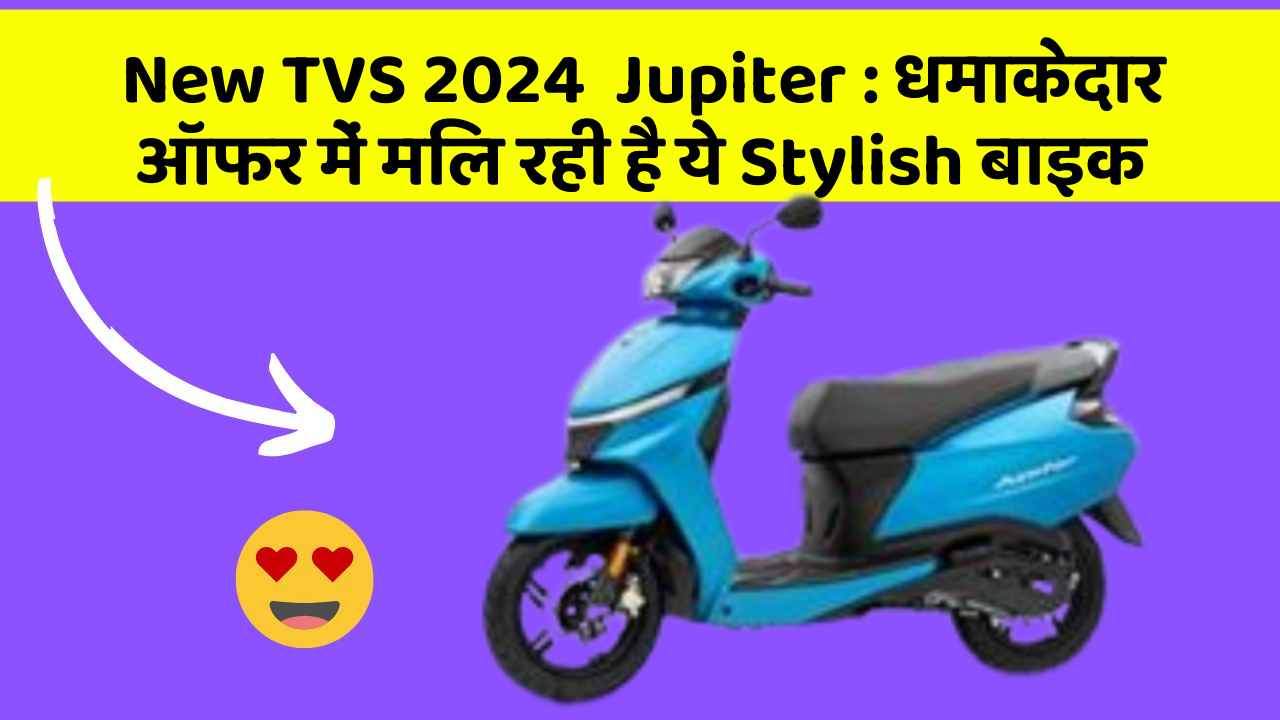 New TVS 2024  Jupiter: धमाकेदार ऑफर में मिल रही है ये Stylish बाइक