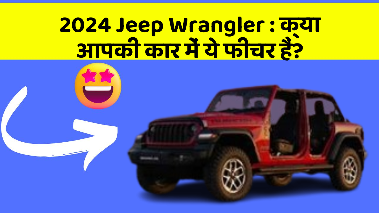 2024 Jeep Wrangler: क्या आपकी कार में ये फीचर हैं?