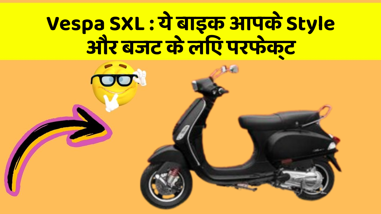 Vespa SXL : ये बाइक आपके Style और बजट के लिए परफेक्ट