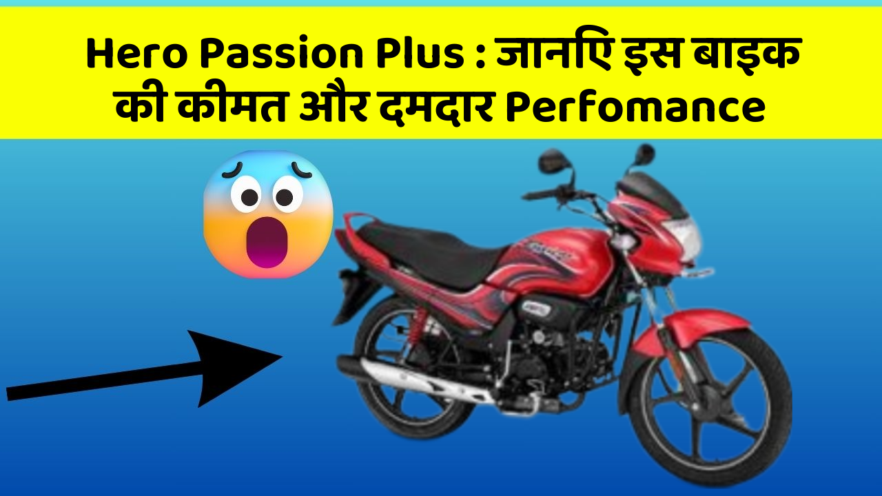 Hero Passion Plus : जानिए इस बाइक की कीमत और दमदार Perfomance