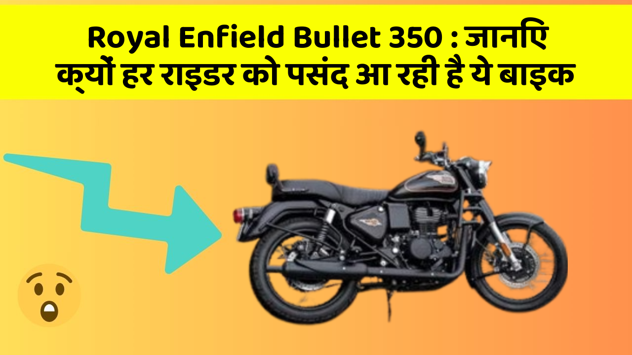 Royal Enfield Bullet 350: जानिए क्यों हर राइडर को पसंद आ रही है ये बाइक