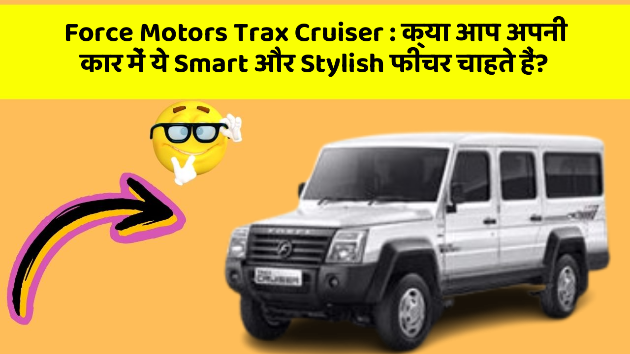 Force Motors Trax Cruiser: क्या आप अपनी कार में ये Smart और Stylish फीचर चाहते हैं?