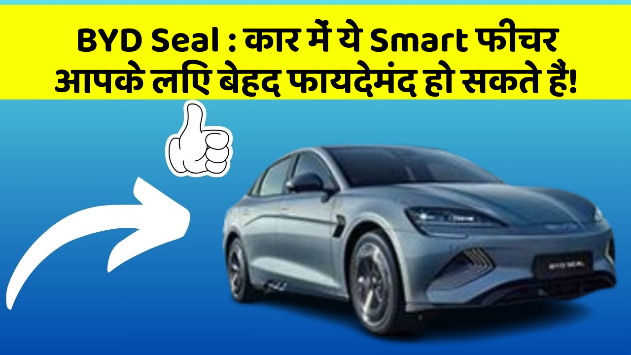 BYD Seal: कार में ये Smart फीचर आपके लिए बेहद फायदेमंद हो सकते हैं!